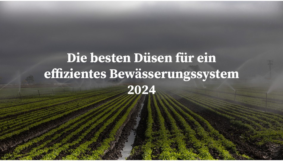 Die besten Düsen für ein effizientes Bewässerungssystem 2024