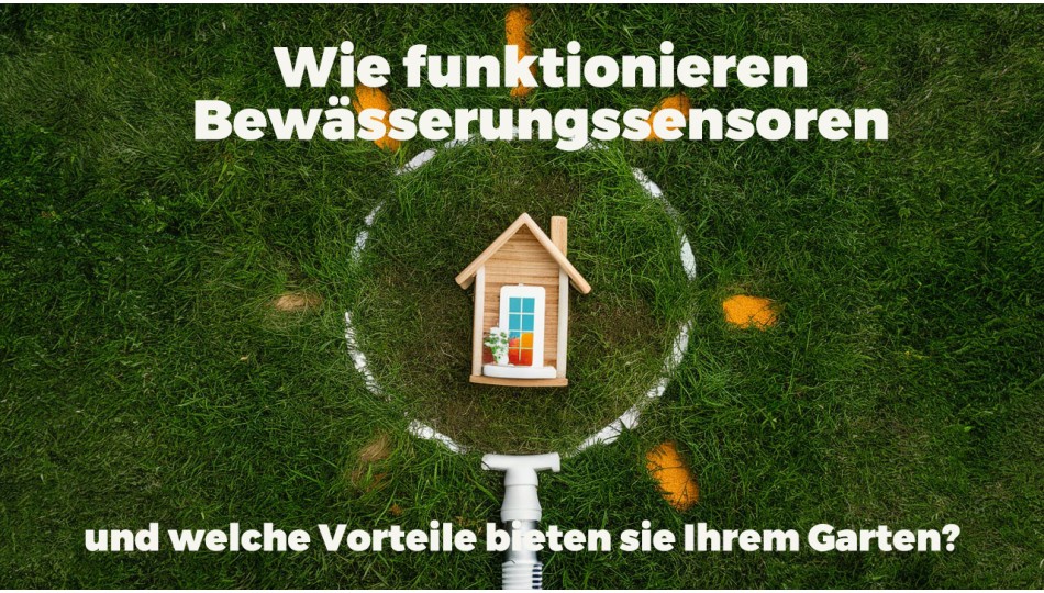 Wie funktionieren Bewässerungssensoren und welche Vorteile bieten sie Ihrem Garten?